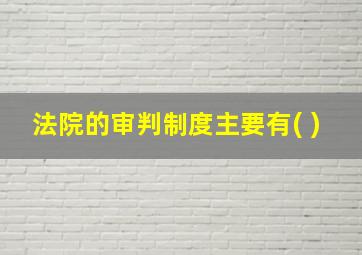 法院的审判制度主要有( )